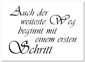 Auch der weiteste Weg beginnt mit dem ersten Schritt